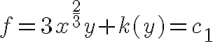 $f=3x^{\frac23}y+k(y)=c_1$